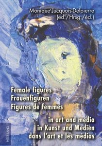 Female figures in art and media- Frauenfiguren in Kunst und Medien- Figures de femmes dans l'art et les médias