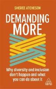 Demanding More: Why Diversity and Inclusion Don\'t Happen and What You Can Do about It
