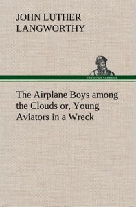The Airplane Boys among the Clouds or, Young Aviators in a Wreck