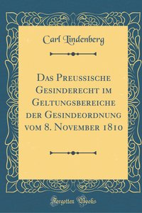 Das Preußische Gesinderecht Im Geltungsbereiche Der Gesindeordnung Vom 8. November 1810 (Classic Reprint)