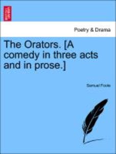 Foote, S: Orators. [A comedy in three acts and in prose.]