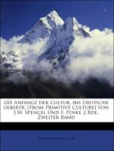 Die Anfänge der Cultur, ins Deutsche uebertr. [From Primitive Culture] von J.W. Spengel Und F. Poske 2 Bde, Zweiter Band