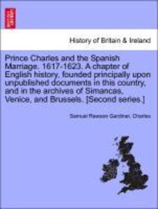 Gardiner, S: Prince Charles and the Spanish Marriage. 1617-1