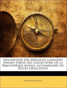 Description Des Médailles Gauloises Faisant Partie Des Collections De La Bibliothèque Royale: Accompagnée De Notes Explicatives