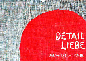 Detail Liebe ? Japanische Miniaturen (Wandkalender 2022 DIN A3 quer)