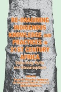 Re-imagining Indigenous Knowledge and Practices in 21st Century Africa