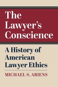 The Lawyer\'s Conscience: A History of American Lawyer Ethics