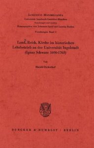 Land, Reich, Kirche im historischen Lehrbetrieb an der Universität Ingolstadt (Ignaz Schwarz 1690–1763).