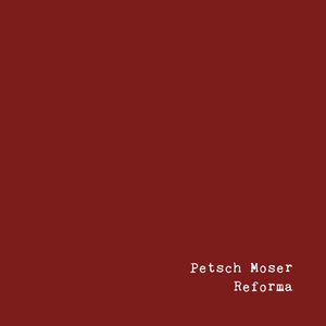 Petsch Moser: Reforma
