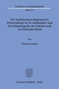 Die Nachdruckprivilegienpraxis Württembergs im 19. Jahrhundert und ihre Bedeutung für das Urheberrecht im Deutschen Bund.
