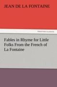Fables in Rhyme for Little Folks From the French of La Fontaine