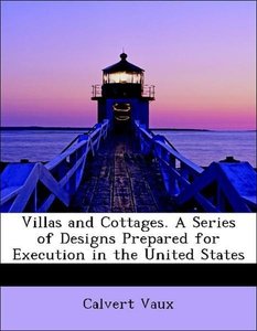 Villas and Cottages. A Series of Designs Prepared for Execution in the United States