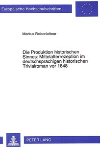 Die Produktion historischen Sinnes: Mittelalterrezeption im deutschsprachigen historischen Trivialroman vor 1848