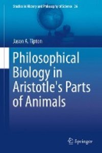 Philosophical Biology in Aristotle\'s Parts of Animals
