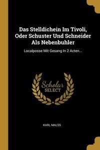 Das Stelldichein Im Tivoli, Oder Schuster Und Schneider Als Nebenbuhler: Localposse Mit Gesang In 2 Acten...