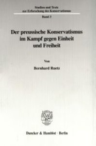 Der preussische Konservatismus im Kampf gegen Einheit und Freiheit.