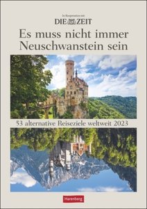 DIE ZEIT Reiseziel Wochenplaner 2023. \"Es muss nicht immer Neuschwanstein sein.\" Landschafts-Wandkalender mit 53 atemberaubenden Fotos alternativer Reiseziele.