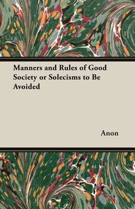 Manners and Rules of Good Society or Solecisms to Be Avoided