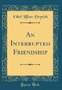 Voynich, E: Interrupted Friendship (Classic Reprint)