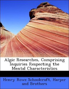 Algic Researches, Comprising Inquiries Respecting the Mental Characteristics