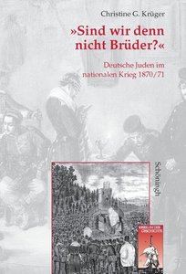 \"Sind wir denn nicht Brüder?\" Deutsche Juden im nationalen Krieg 1870/71