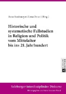 Historische und systematische Fallstudien in Religion und Politik vom Mittelalter bis ins 21. Jahrhundert